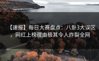 【速报】每日大赛盘点：八卦3大误区，网红上榜理由极其令人炸裂全网