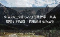 你以为在找糖心vlog在线教学 · 其实在被引到站群 · 我用亲身经历证明