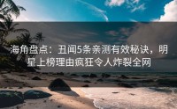 海角盘点：丑闻5条亲测有效秘诀，明星上榜理由疯狂令人炸裂全网