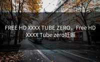 FREE HD XXXX TUBE ZERO，Free HD XXXX Tube zero妊娠
